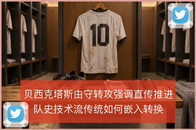贝西克塔斯由守转攻强调直传推进，队史技术流传统如何嵌入转换