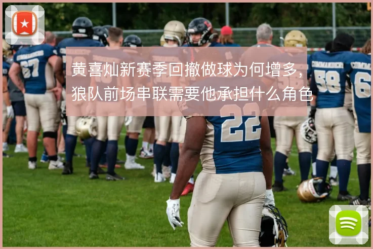 黄喜灿新赛季回撤做球为何增多，狼队前场串联需要他承担什么角色