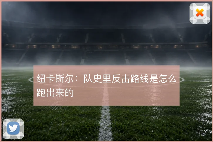 纽卡斯尔：队史里反击路线是怎么跑出来的