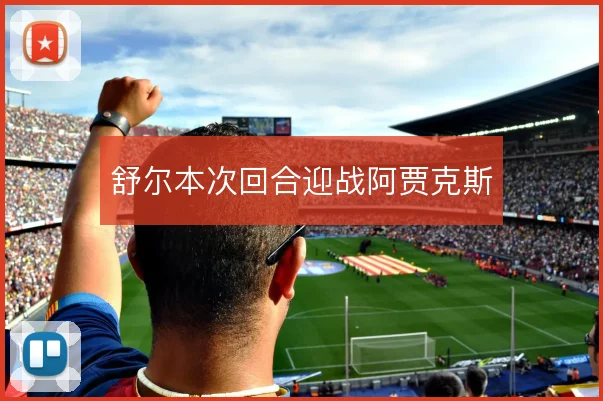 舒尔本次回合迎战阿贾克斯