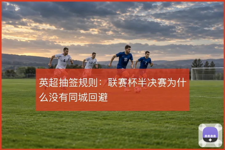 英超抽签规则：联赛杯半决赛为什么没有同城回避