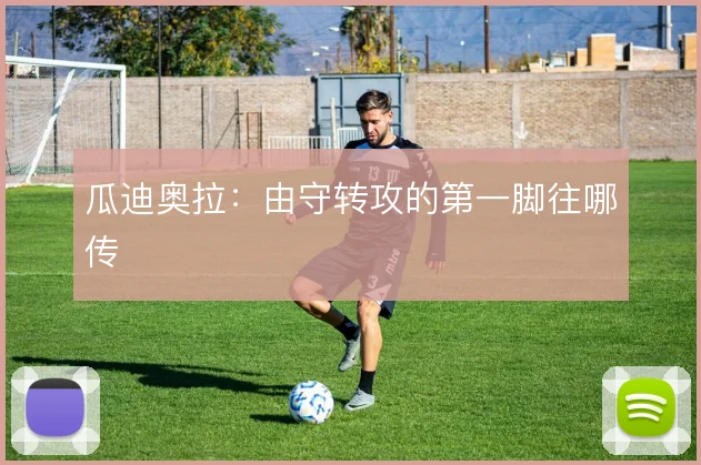 瓜迪奥拉：由守转攻的第一脚往哪传