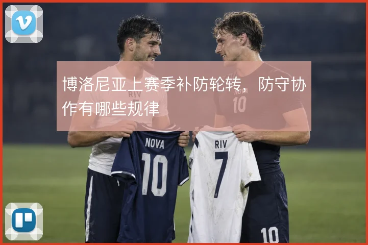 博洛尼亚上赛季补防轮转，防守协作有哪些规律